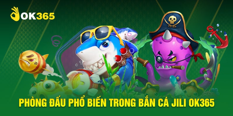 Phòng đấu phổ biến trong bắn cá Jili OK365